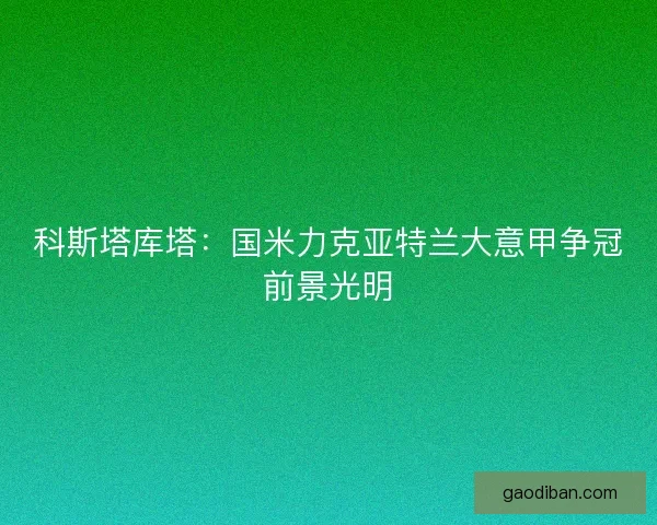 科斯塔库塔：国米力克亚特兰大意甲争冠前景光明
